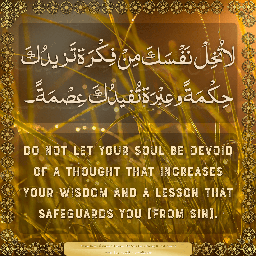 Do not let your soul be devoid of a thought that increases your wisdom and...